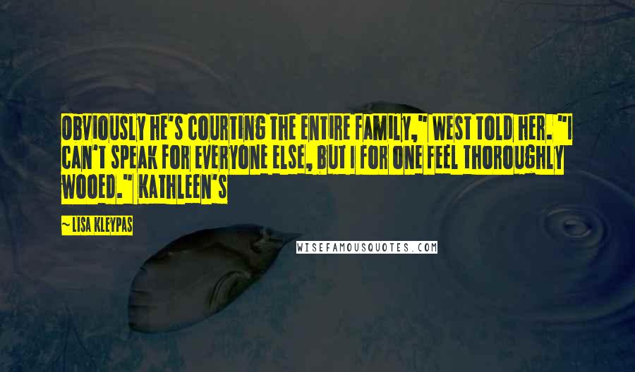 Lisa Kleypas Quotes: Obviously he's courting the entire family," West told her. "I can't speak for everyone else, but I for one feel thoroughly wooed." Kathleen's