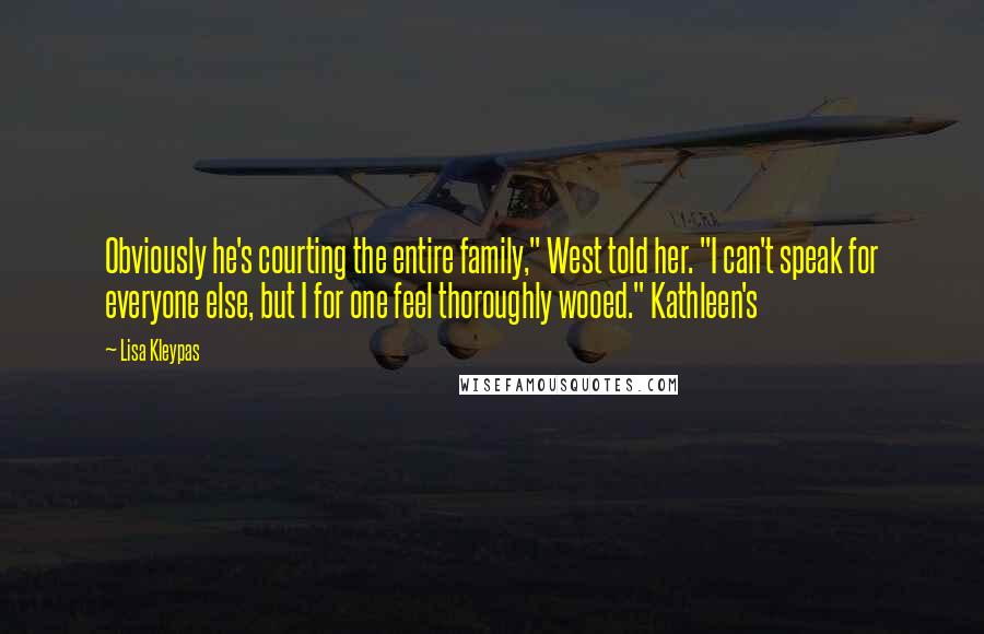 Lisa Kleypas Quotes: Obviously he's courting the entire family," West told her. "I can't speak for everyone else, but I for one feel thoroughly wooed." Kathleen's