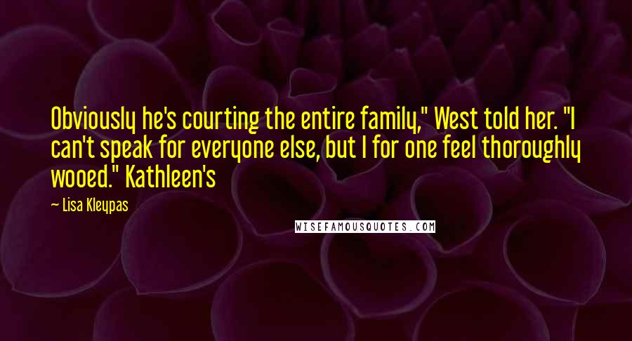 Lisa Kleypas Quotes: Obviously he's courting the entire family," West told her. "I can't speak for everyone else, but I for one feel thoroughly wooed." Kathleen's