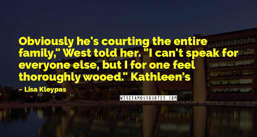 Lisa Kleypas Quotes: Obviously he's courting the entire family," West told her. "I can't speak for everyone else, but I for one feel thoroughly wooed." Kathleen's