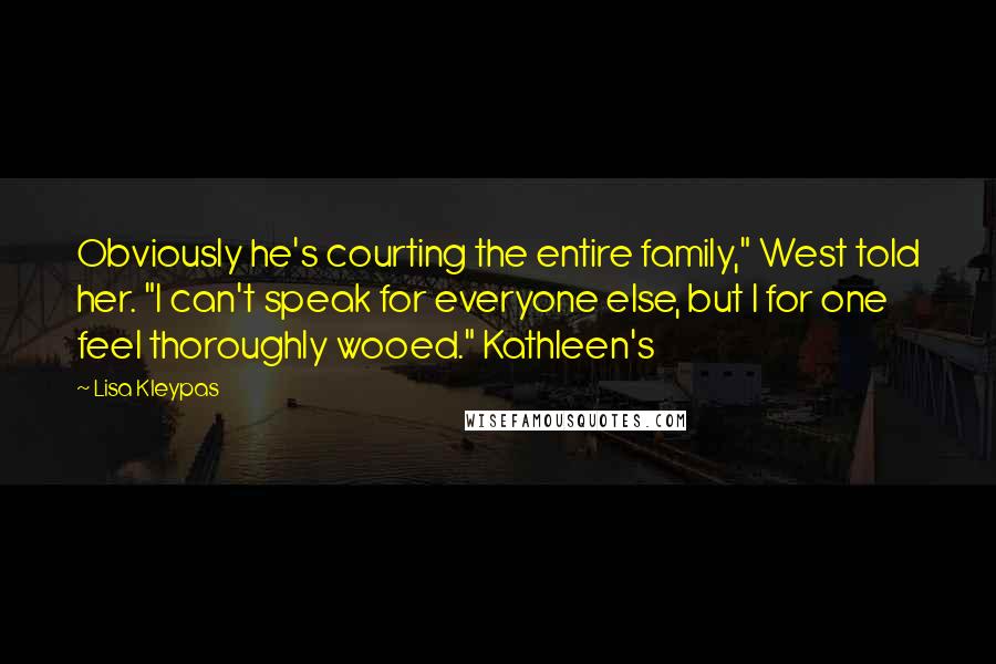 Lisa Kleypas Quotes: Obviously he's courting the entire family," West told her. "I can't speak for everyone else, but I for one feel thoroughly wooed." Kathleen's