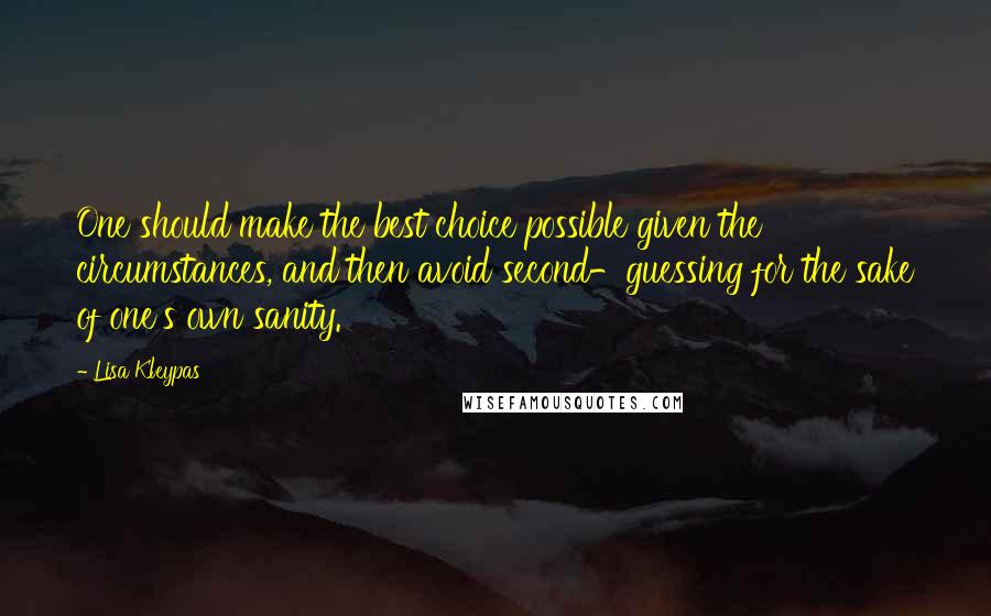 Lisa Kleypas Quotes: One should make the best choice possible given the circumstances, and then avoid second-guessing for the sake of one's own sanity.