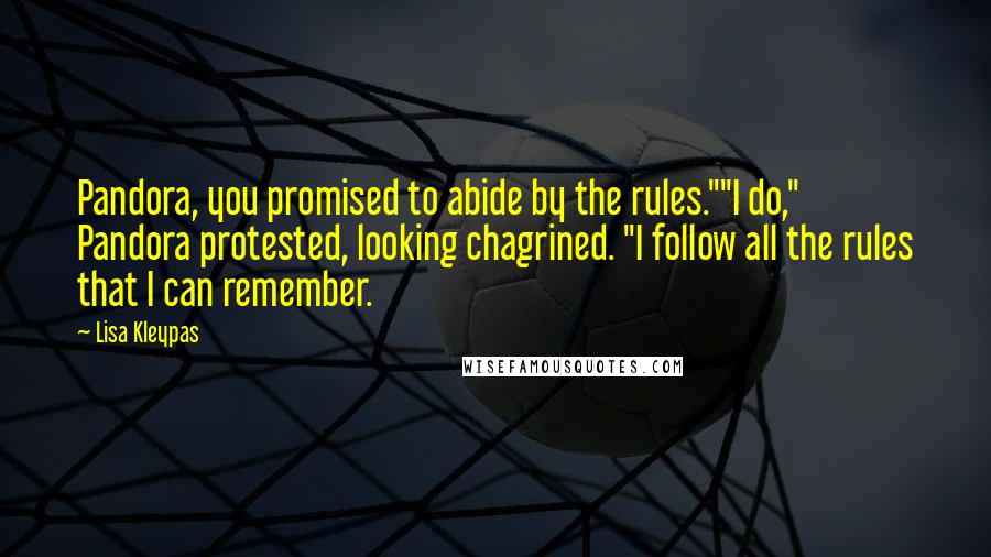 Lisa Kleypas Quotes: Pandora, you promised to abide by the rules.""I do," Pandora protested, looking chagrined. "I follow all the rules that I can remember.
