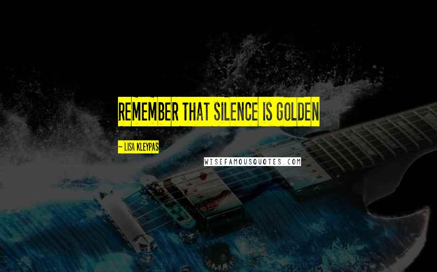 Lisa Kleypas Quotes: Remember that silence is golden