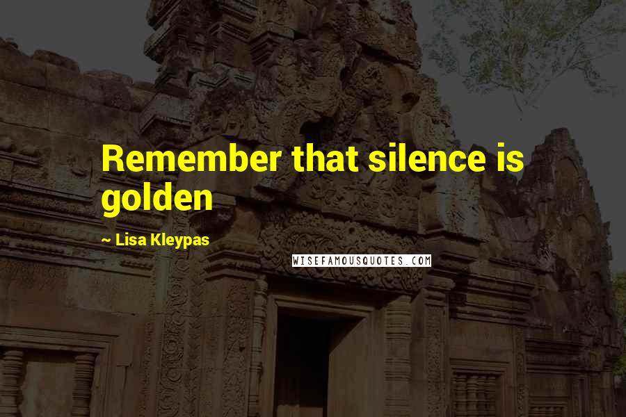 Lisa Kleypas Quotes: Remember that silence is golden