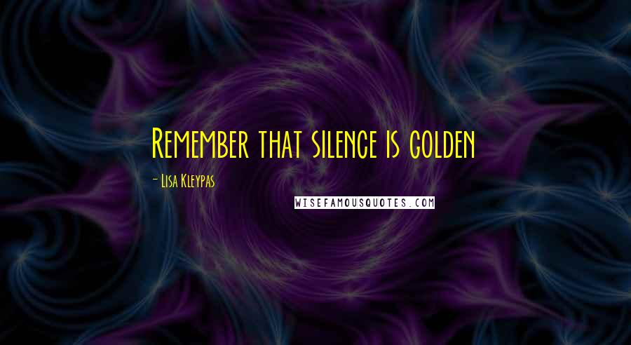 Lisa Kleypas Quotes: Remember that silence is golden