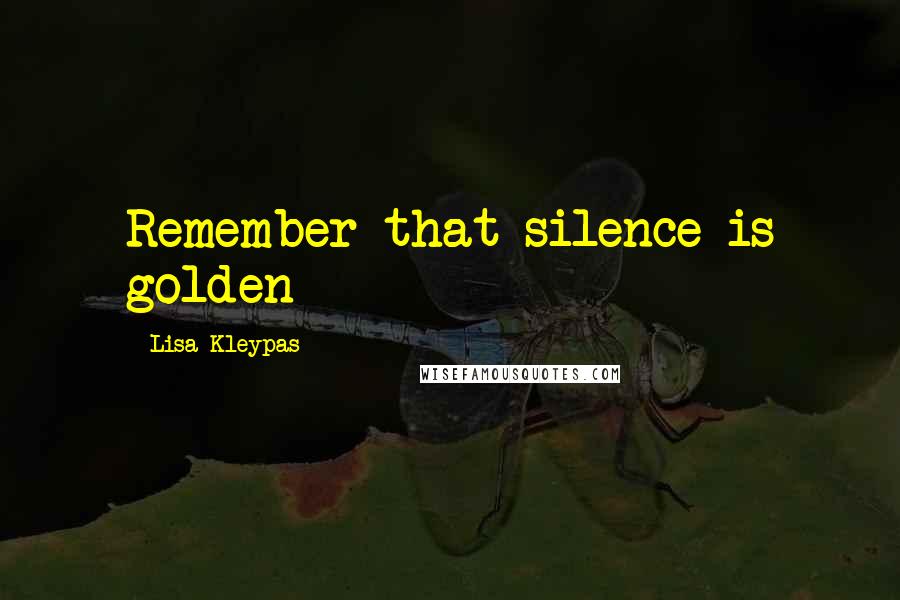 Lisa Kleypas Quotes: Remember that silence is golden