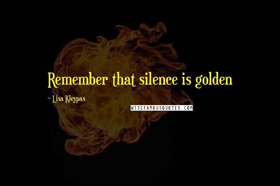 Lisa Kleypas Quotes: Remember that silence is golden
