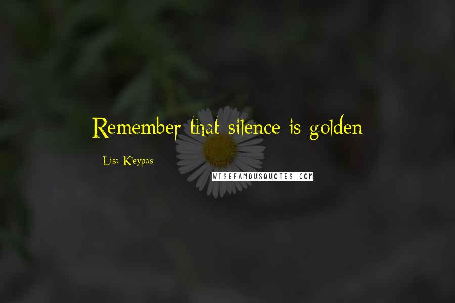 Lisa Kleypas Quotes: Remember that silence is golden