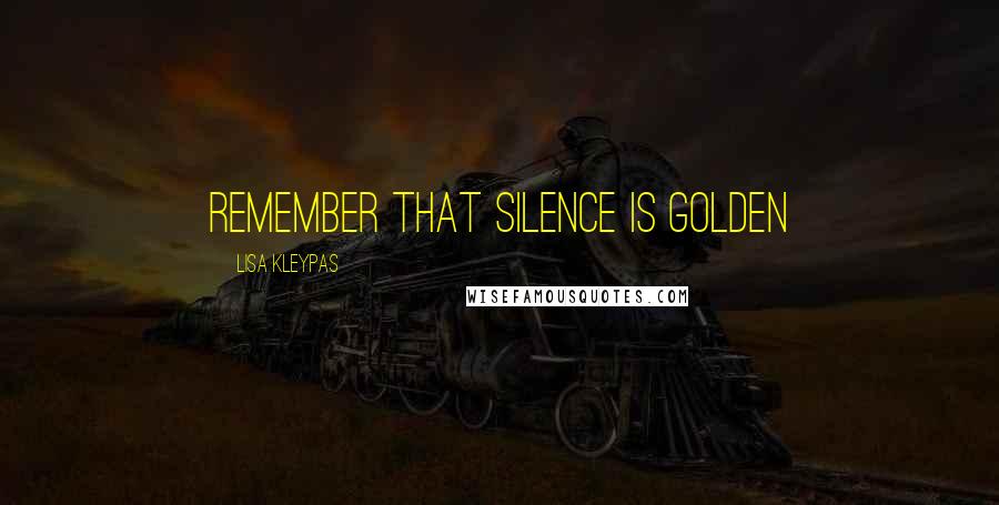 Lisa Kleypas Quotes: Remember that silence is golden
