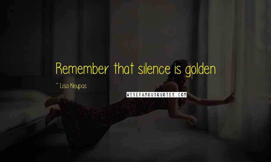 Lisa Kleypas Quotes: Remember that silence is golden