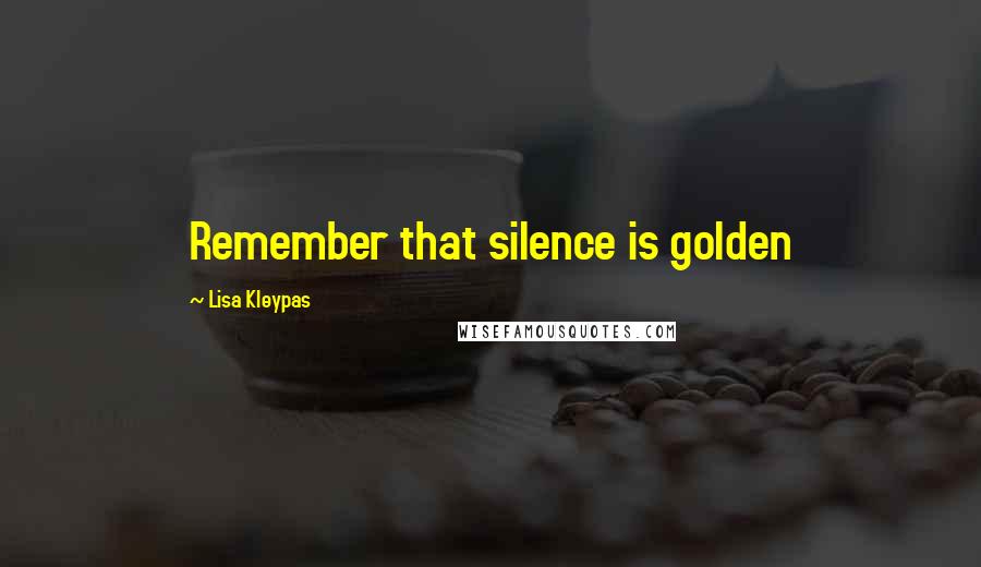 Lisa Kleypas Quotes: Remember that silence is golden