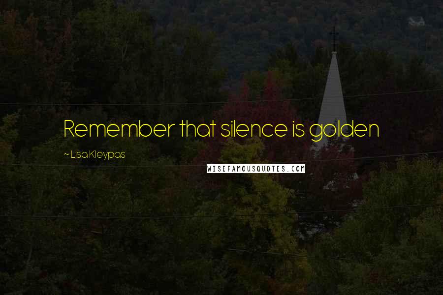 Lisa Kleypas Quotes: Remember that silence is golden