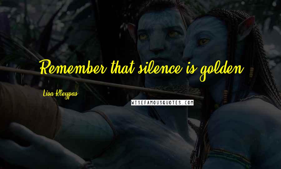 Lisa Kleypas Quotes: Remember that silence is golden
