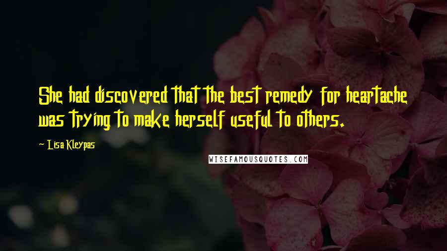 Lisa Kleypas Quotes: She had discovered that the best remedy for heartache was trying to make herself useful to others.
