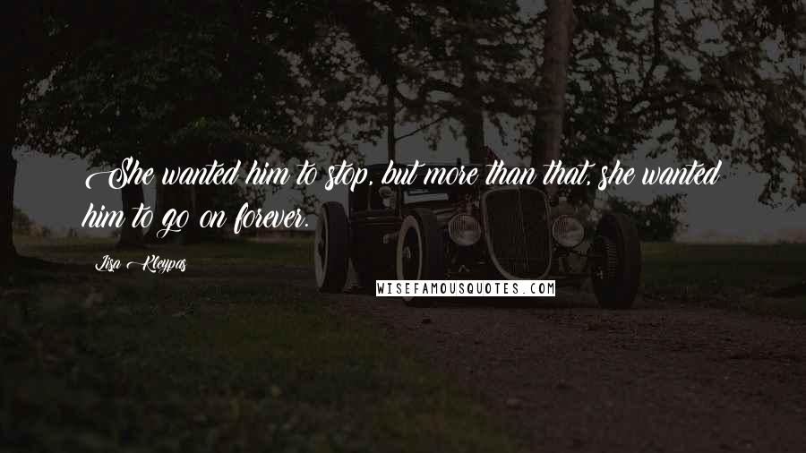 Lisa Kleypas Quotes: She wanted him to stop, but more than that, she wanted him to go on forever.