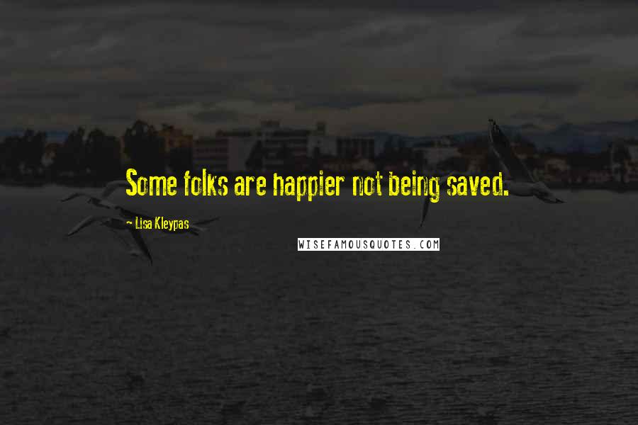 Lisa Kleypas Quotes: Some folks are happier not being saved.