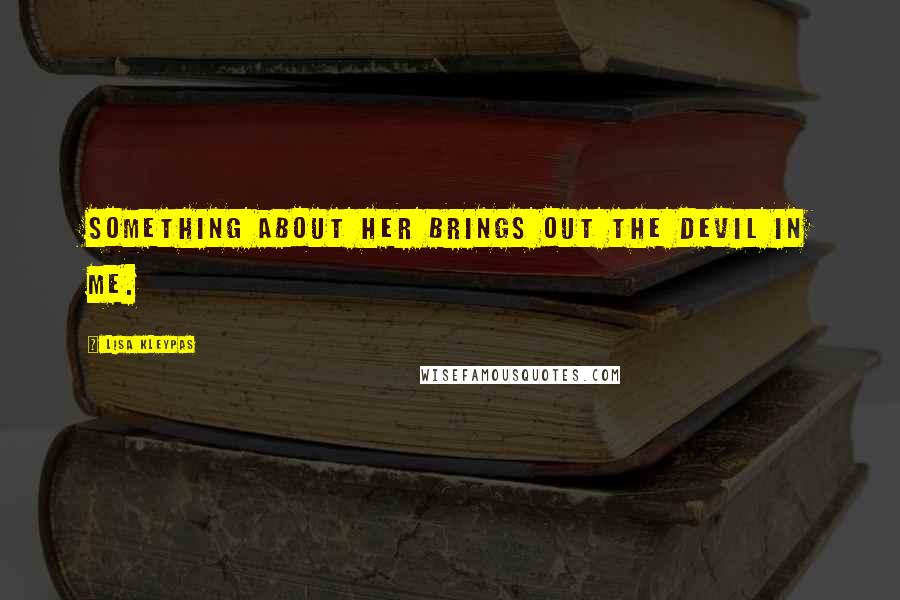 Lisa Kleypas Quotes: Something about her brings out the devil in me.