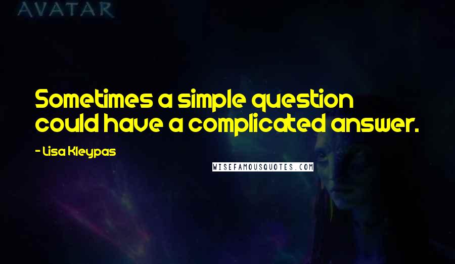 Lisa Kleypas Quotes: Sometimes a simple question could have a complicated answer.