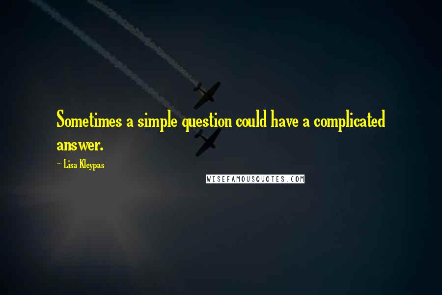 Lisa Kleypas Quotes: Sometimes a simple question could have a complicated answer.