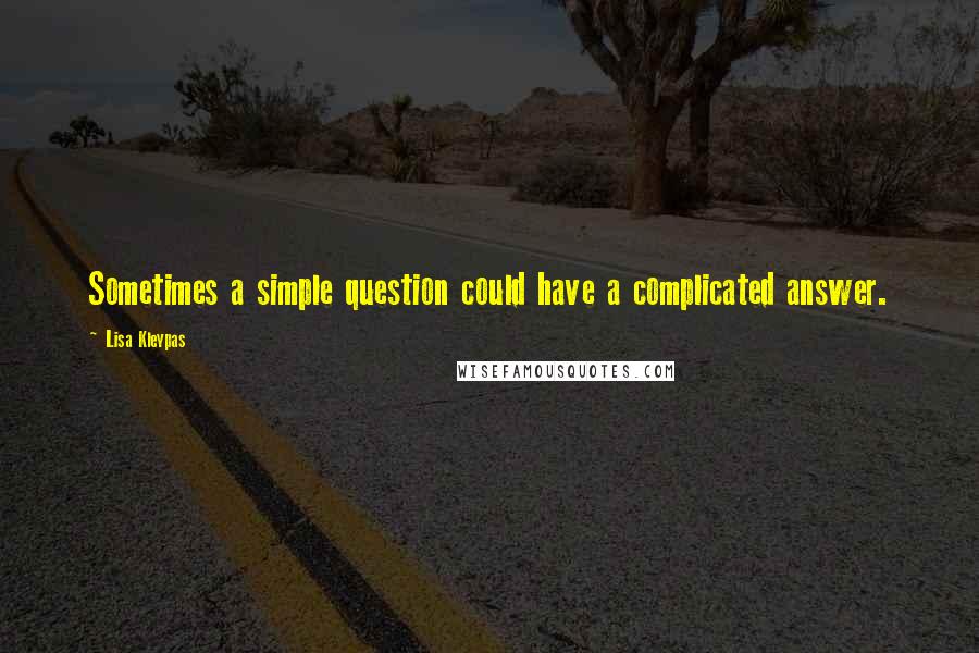 Lisa Kleypas Quotes: Sometimes a simple question could have a complicated answer.