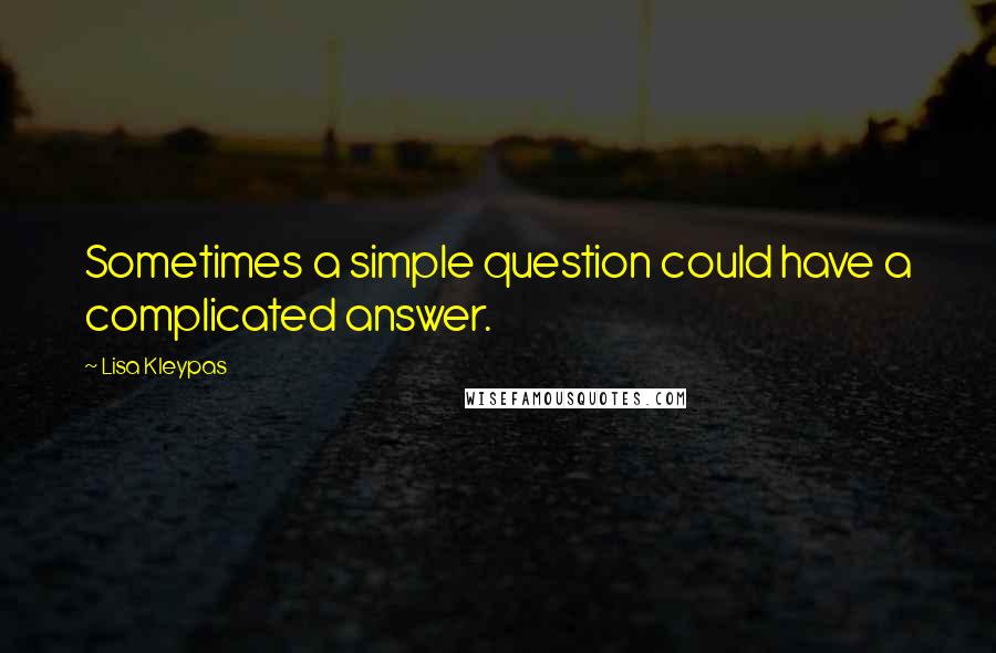 Lisa Kleypas Quotes: Sometimes a simple question could have a complicated answer.