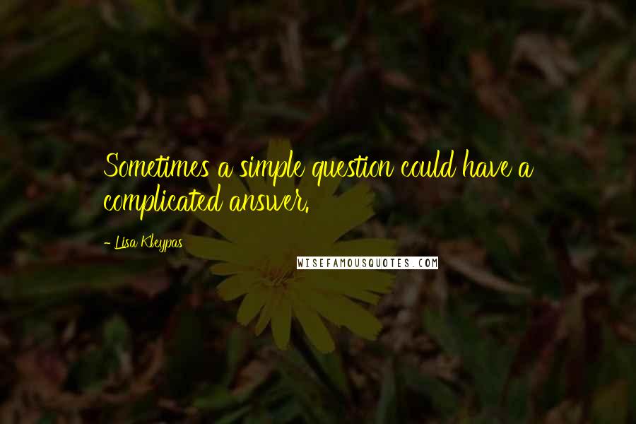 Lisa Kleypas Quotes: Sometimes a simple question could have a complicated answer.