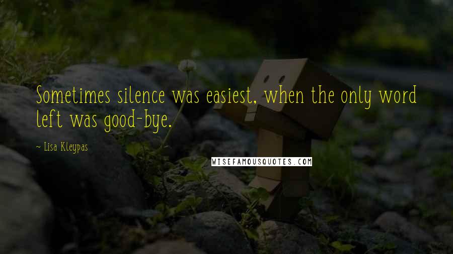 Lisa Kleypas Quotes: Sometimes silence was easiest, when the only word left was good-bye.