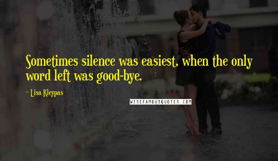 Lisa Kleypas Quotes: Sometimes silence was easiest, when the only word left was good-bye.