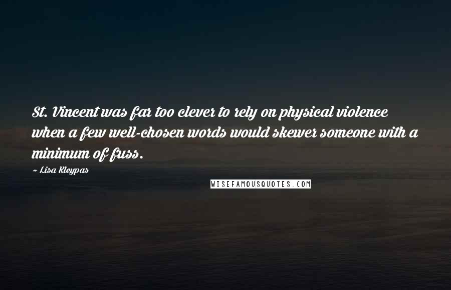 Lisa Kleypas Quotes: St. Vincent was far too clever to rely on physical violence when a few well-chosen words would skewer someone with a minimum of fuss.