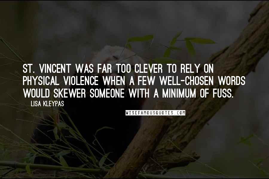 Lisa Kleypas Quotes: St. Vincent was far too clever to rely on physical violence when a few well-chosen words would skewer someone with a minimum of fuss.