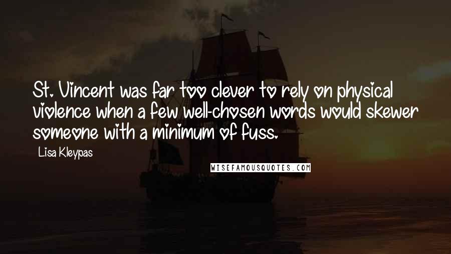 Lisa Kleypas Quotes: St. Vincent was far too clever to rely on physical violence when a few well-chosen words would skewer someone with a minimum of fuss.