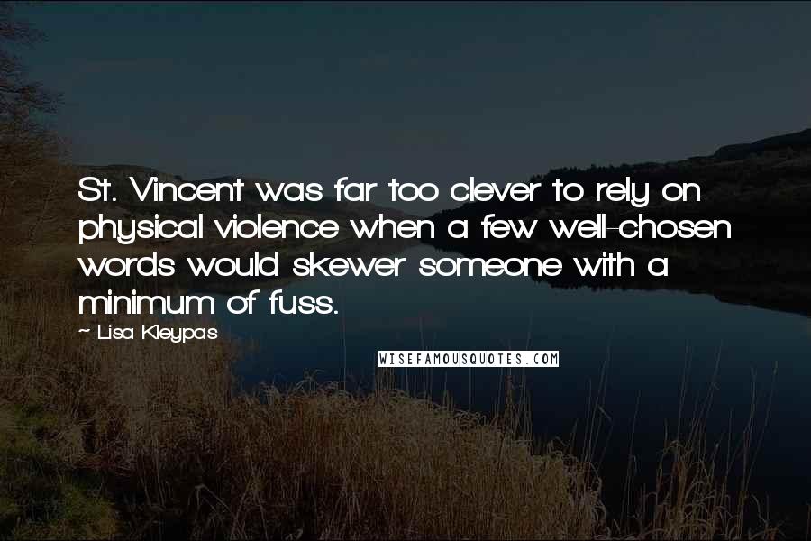 Lisa Kleypas Quotes: St. Vincent was far too clever to rely on physical violence when a few well-chosen words would skewer someone with a minimum of fuss.