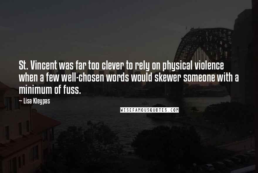 Lisa Kleypas Quotes: St. Vincent was far too clever to rely on physical violence when a few well-chosen words would skewer someone with a minimum of fuss.
