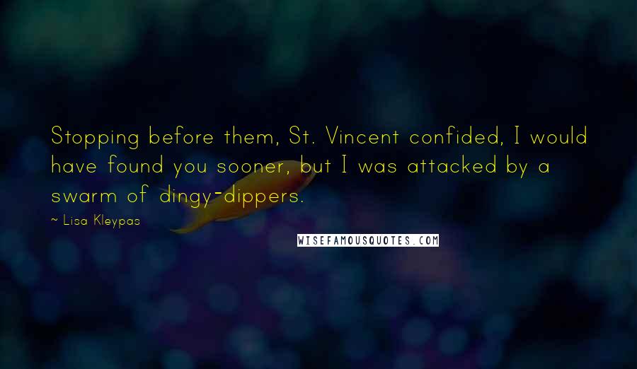 Lisa Kleypas Quotes: Stopping before them, St. Vincent confided, I would have found you sooner, but I was attacked by a swarm of dingy-dippers.