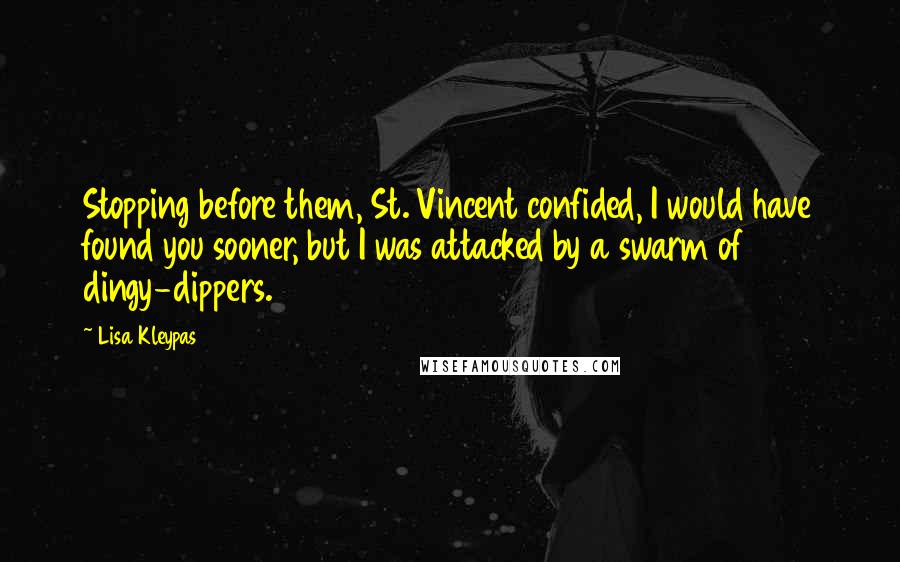 Lisa Kleypas Quotes: Stopping before them, St. Vincent confided, I would have found you sooner, but I was attacked by a swarm of dingy-dippers.