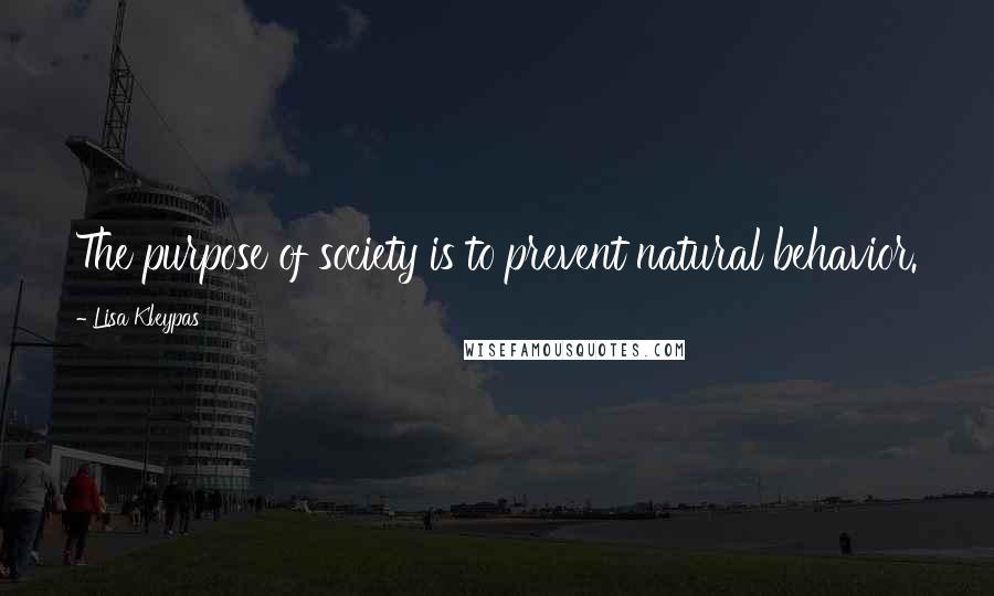 Lisa Kleypas Quotes: The purpose of society is to prevent natural behavior.