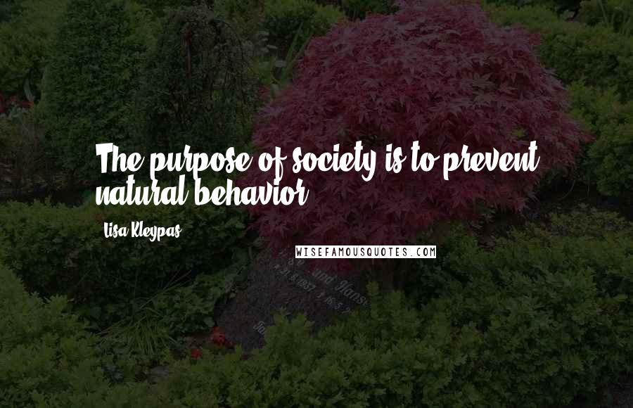 Lisa Kleypas Quotes: The purpose of society is to prevent natural behavior.