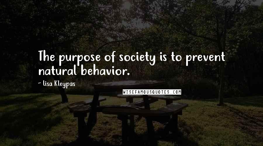 Lisa Kleypas Quotes: The purpose of society is to prevent natural behavior.