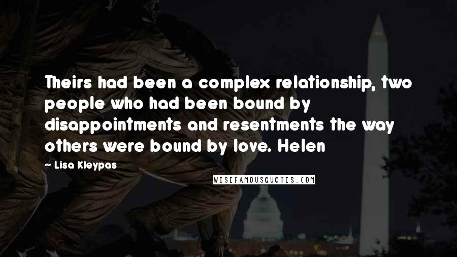 Lisa Kleypas Quotes: Theirs had been a complex relationship, two people who had been bound by disappointments and resentments the way others were bound by love. Helen