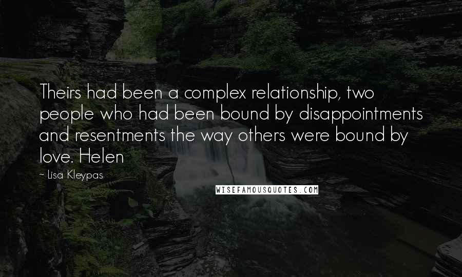 Lisa Kleypas Quotes: Theirs had been a complex relationship, two people who had been bound by disappointments and resentments the way others were bound by love. Helen