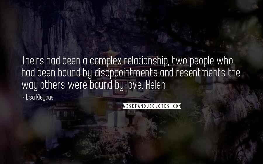 Lisa Kleypas Quotes: Theirs had been a complex relationship, two people who had been bound by disappointments and resentments the way others were bound by love. Helen
