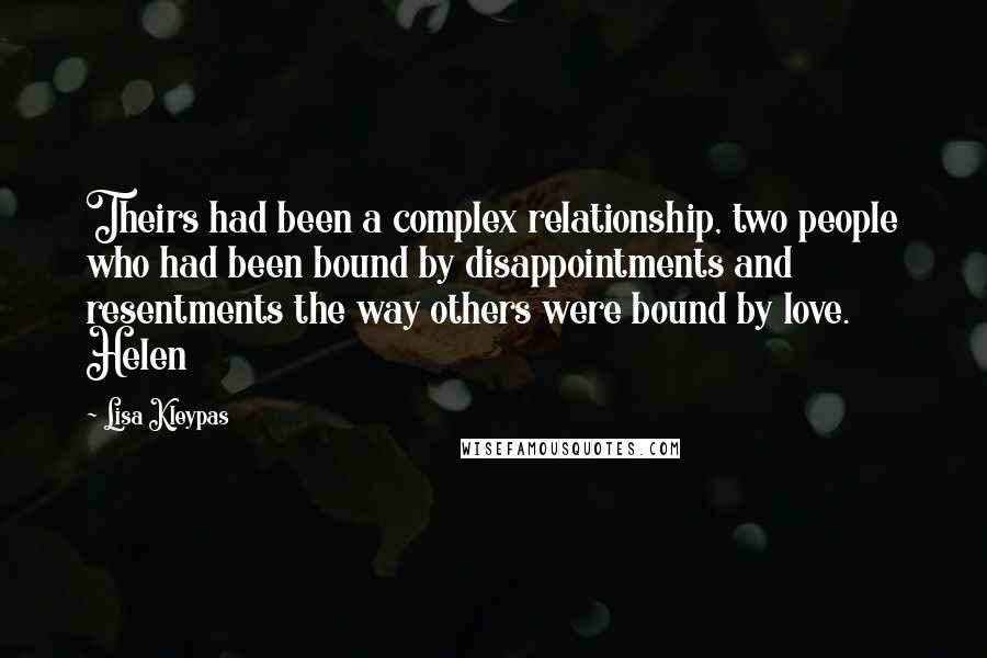 Lisa Kleypas Quotes: Theirs had been a complex relationship, two people who had been bound by disappointments and resentments the way others were bound by love. Helen