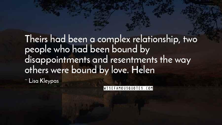 Lisa Kleypas Quotes: Theirs had been a complex relationship, two people who had been bound by disappointments and resentments the way others were bound by love. Helen