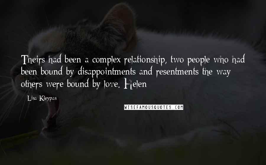 Lisa Kleypas Quotes: Theirs had been a complex relationship, two people who had been bound by disappointments and resentments the way others were bound by love. Helen