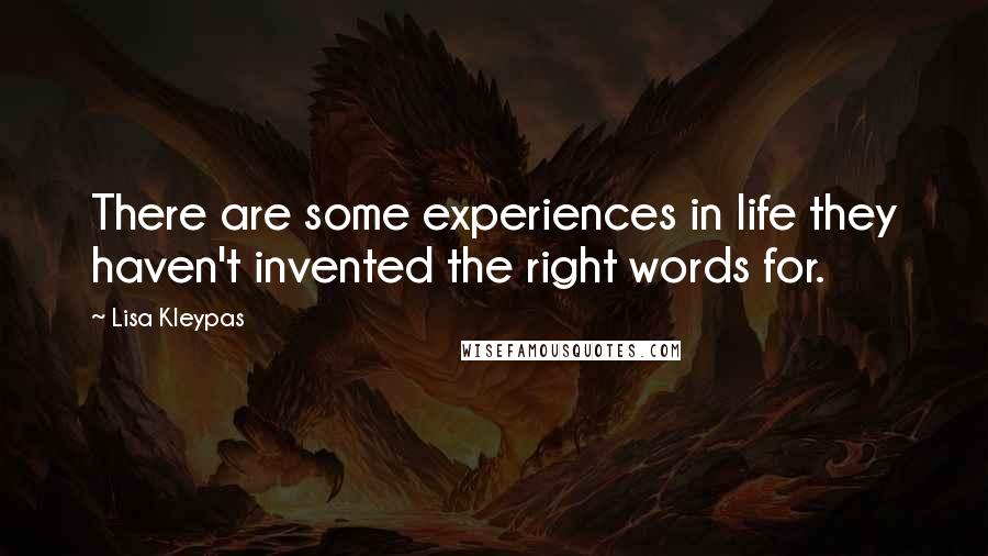 Lisa Kleypas Quotes: There are some experiences in life they haven't invented the right words for.