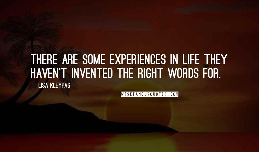 Lisa Kleypas Quotes: There are some experiences in life they haven't invented the right words for.