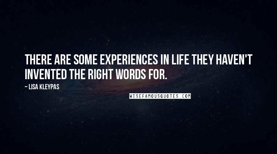 Lisa Kleypas Quotes: There are some experiences in life they haven't invented the right words for.