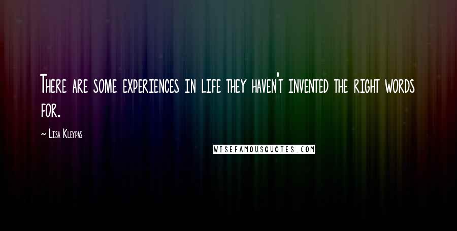 Lisa Kleypas Quotes: There are some experiences in life they haven't invented the right words for.