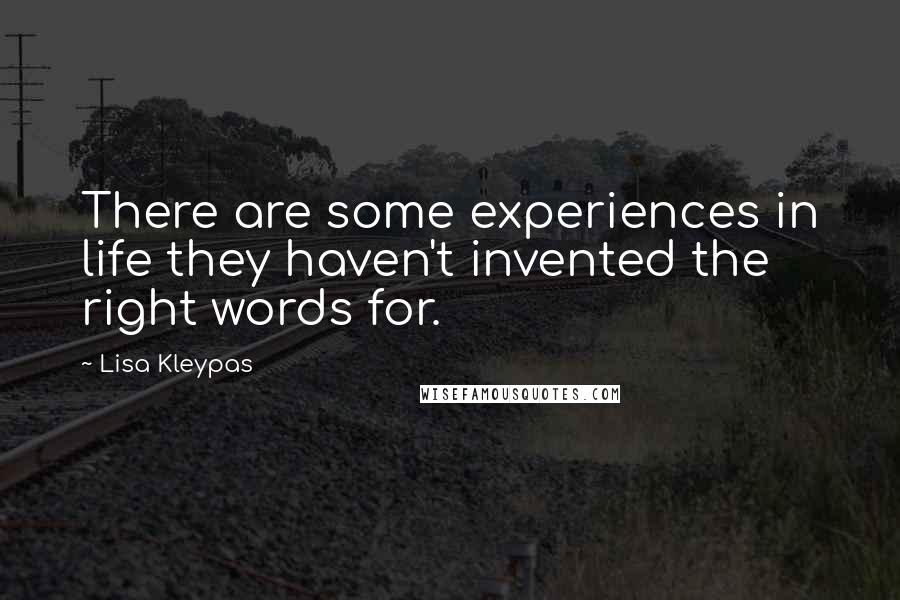 Lisa Kleypas Quotes: There are some experiences in life they haven't invented the right words for.